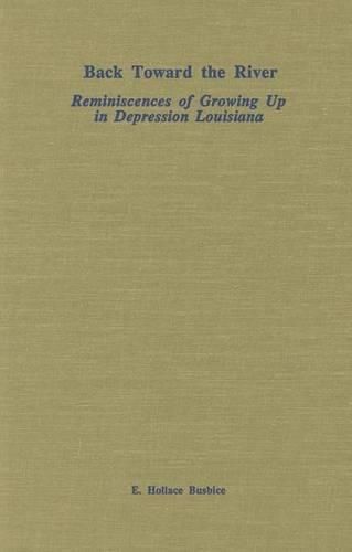 Cover image for Back Toward the River: Reminiscences of Growing Up in Depression Louisiana