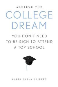 Cover image for Achieve the College Dream: You Don't Need to Be Rich to Attend a Top School