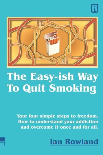 The Easy-ish Way To Quit Smoking: Your four steps to lasting freedom. How to understand your addiction and overcome it, once and for all.