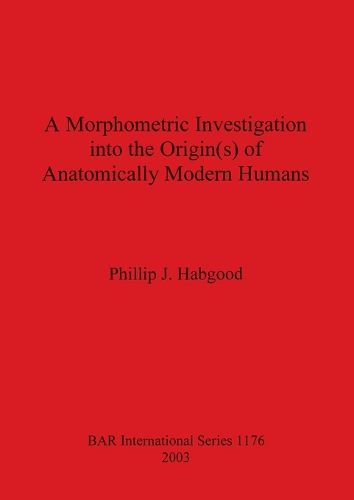 Cover image for A Morphometric Investigation into the Origin(s) of Anatomically Modern Humans