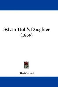 Cover image for Sylvan Holt's Daughter (1859)