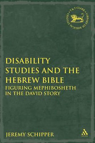 Cover image for Disability Studies and the Hebrew Bible: Figuring Mephibosheth in the David Story