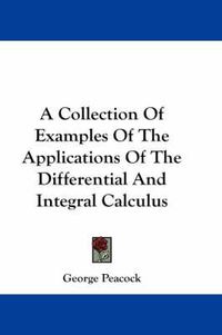 Cover image for A Collection of Examples of the Applications of the Differential and Integral Calculus