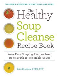 Cover image for The Healthy Soup Cleanse Recipe Book: 200+ Easy Souping Recipes from Bone Broth to Vegetable Soup