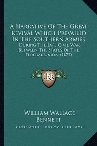 Cover image for A Narrative of the Great Revival Which Prevailed in the Southern Armies: During the Late Civil War Between the States of the Federal Union (1877)