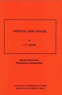 Cover image for Infinite Loop Spaces (AM-90), Volume 90: Hermann Weyl Lectures, The Institute for Advanced Study. (AM-90)