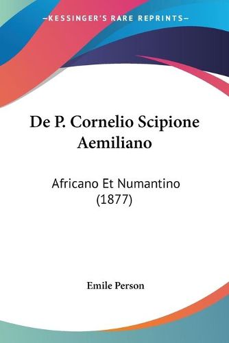 Cover image for de P. Cornelio Scipione Aemiliano: Africano Et Numantino (1877)