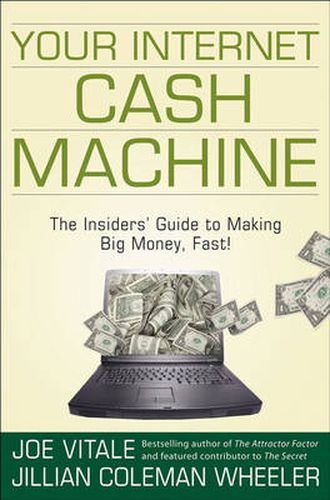 Your Internet Cash Machine: The Insiders' Guide to Making Big Money, Fast!