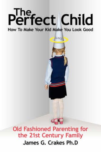 Cover image for The Perfect Child: How to Make Your Kid Make You Look Good