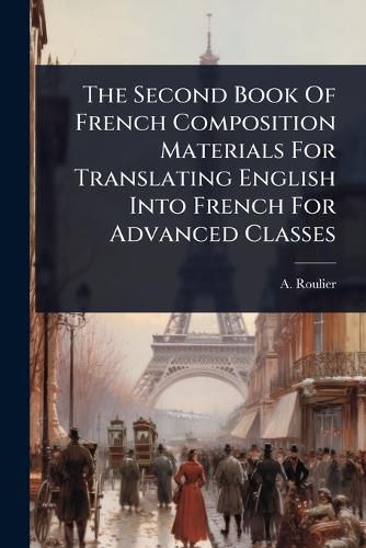 Cover image for The Second Book Of French Composition Materials For Translating English Into French For Advanced Classes