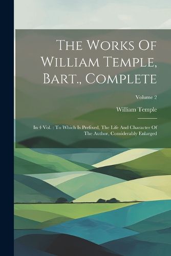 The Works Of William Temple, Bart., Complete