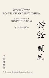 Cover image for Joy & Sorrow  Songs of Ancient China: A New Translation of Shi Jing Guo Feng (A ChineseEnglish Bilingual Edition)