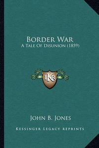 Cover image for Border War Border War: A Tale of Disunion (1859) a Tale of Disunion (1859)