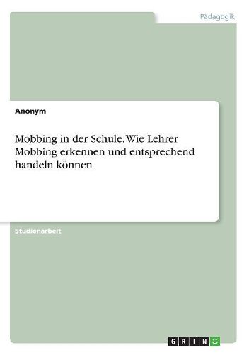 Cover image for Mobbing in der Schule. Wie Lehrer Mobbing erkennen und entsprechend handeln koennen