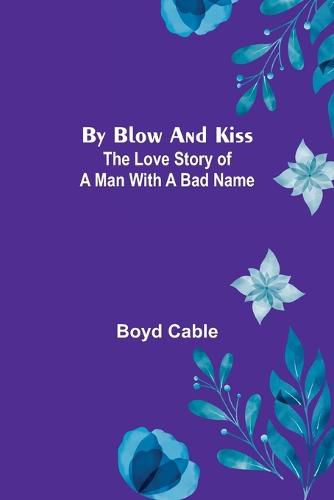 Cover image for By Blow and Kiss: The Love Story of a Man with a Bad Name