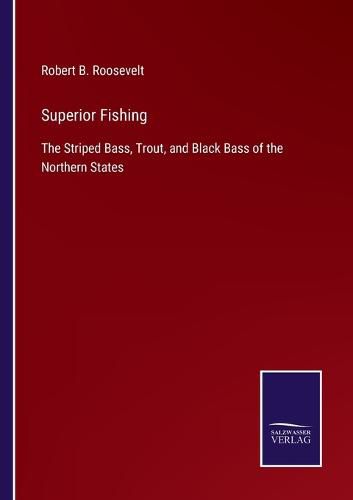 Cover image for Superior Fishing: The Striped Bass, Trout, and Black Bass of the Northern States