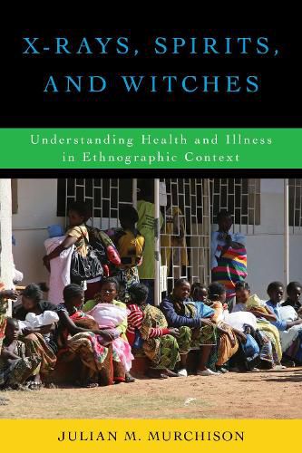 Cover image for X-Rays, Spirits, and Witches: Understanding Health and Illness in Ethnographic Context