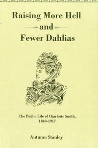 Cover image for Raising More Hell and Fewer Dahlias: The Public Life of Charlotte Smith, 1840-1917