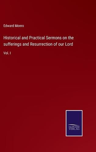 Cover image for Historical and Practical Sermons on the sufferings and Resurrection of our Lord