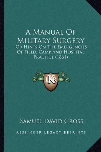 A Manual of Military Surgery: Or Hints on the Emergencies of Field, Camp and Hospital Practice (1861)