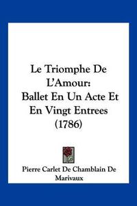 Cover image for Le Triomphe de L'Amour: Ballet En Un Acte Et En Vingt Entrees (1786)