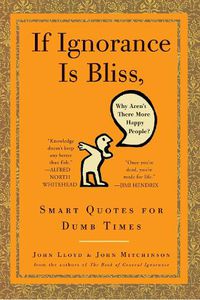 Cover image for If Ignorance Is Bliss, Why Aren't There More Happy People?: Smart Quotes for Dumb Times