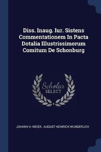 Cover image for Diss. Inaug. Iur. Sistens Commentationem in Pacta Dotalia Illustrissimorum Comitum de Schonburg