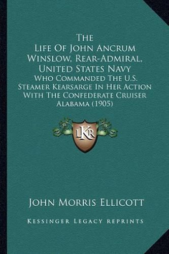 The Life of John Ancrum Winslow, Rear-Admiral, United States Navy: Who Commanded the U.S. Steamer Kearsarge in Her Action with the Confederate Cruiser Alabama (1905)