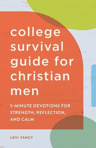 Cover image for College Survival Guide for Christian Men: 5-Minute Devotions for Strength, Reflection, and Calm