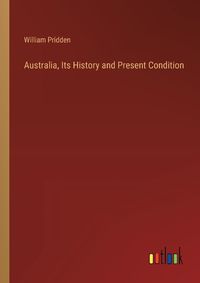 Cover image for Australia, Its History and Present Condition