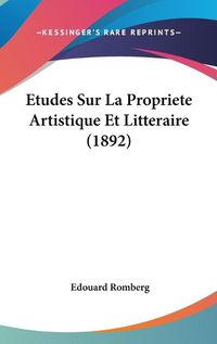 Cover image for Etudes Sur La Propriete Artistique Et Litteraire (1892)