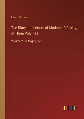 The Diary and Letters of Madame D'Arblay; In Three Volumes