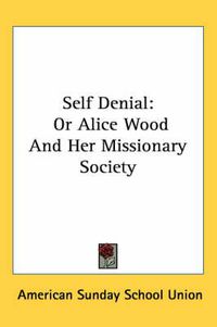 Cover image for Self Denial: Or Alice Wood and Her Missionary Society