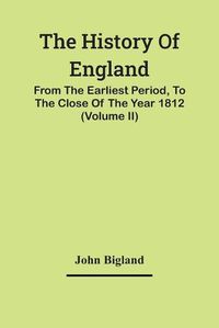 Cover image for The History Of England,: From The Earliest Period, To The Close Of The Year 1812 (Volume Ii)