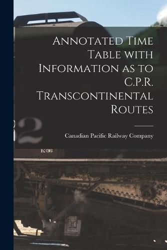 Cover image for Annotated Time Table With Information as to C.P.R. Transcontinental Routes [microform]