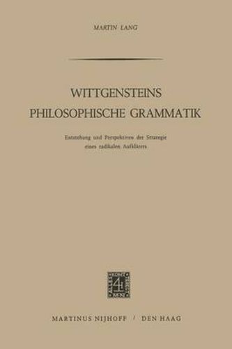 Wittgensteins Philosophische Grammatik: Entstehung Und Perspektiven Der Strategie Eines Radikalen Aufklarers