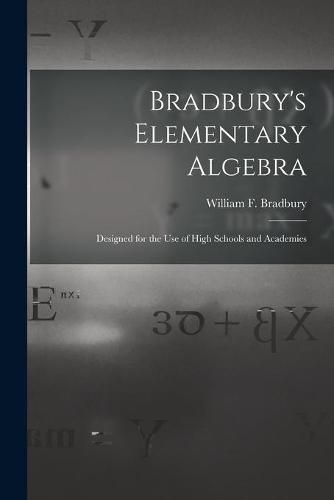 Bradbury's Elementary Algebra: Designed for the Use of High Schools and Academies