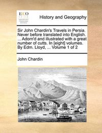 Cover image for Sir John Chardin's Travels in Persia. Never Before Translated Into English. ... Adorn'd and Illustrated with a Great Number of Cutts. in [Eight] Volumes. by Edm. Lloyd, ... Volume 1 of 2