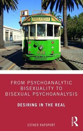 Cover image for From Psychoanalytic Bisexuality to Bisexual Psychoanalysis: Desiring in the Real