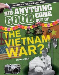 Cover image for Did Anything Good Come Out of the Vietnam War?