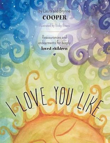 Cover image for I Love You Like - Reassurances and Endearments for Deeply Loved Children