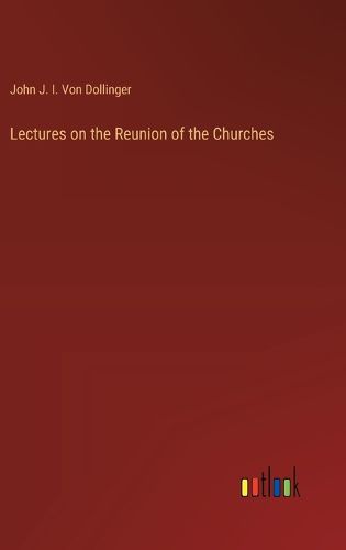 Cover image for Lectures on the Reunion of the Churches