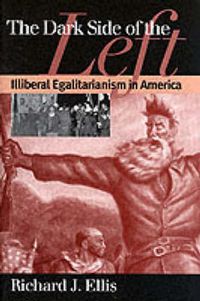 Cover image for The Dark Side of the Left: Illiberal Egalitarianism in America