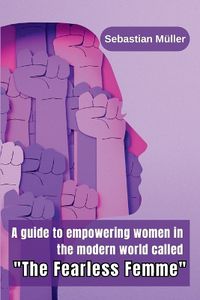 Cover image for A guide to empowering women in the modern world called "The Fearless Femme"