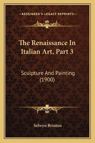 Cover image for The Renaissance in Italian Art, Part 3: Sculpture and Painting (1900)