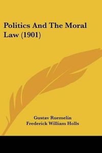 Cover image for Politics and the Moral Law (1901)