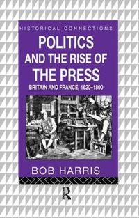 Cover image for Politics and the Rise of the Press: Britain and France 1620-1800