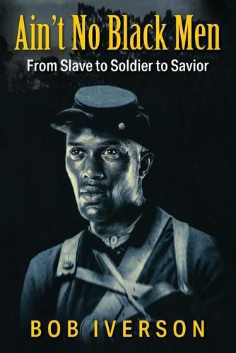 Cover image for Ain't No Black Men: From Slave to Soldier to Savior