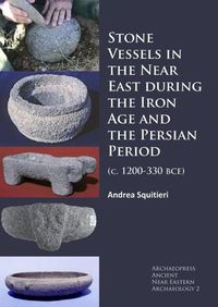 Cover image for Stone Vessels in the Near East during the Iron Age and the Persian Period: (c. 1200-330 BCE)