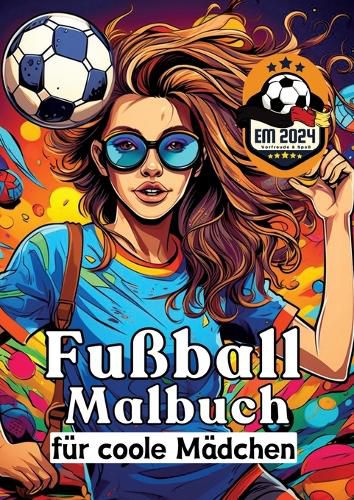 Cover image for Fussball Malbuch fuer coole Maedchen - Frauen und Maedels im Fussball - Entspannung und Kreativitaet Geschenkidee EM 2024
